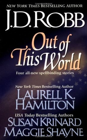 Out of this World by Susan Krinard, Maggie Shayne, Laurell K. Hamilton, J.D. Robb