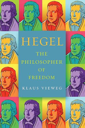 Hegel: The Philosopher of Freedom by Klaus Vieweg