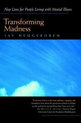 Transforming Madness: New Lives for People Living with Mental Illness by Jay Neugeboren