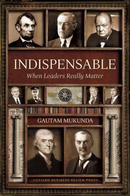 Indispensable: When Leaders Really Matter by Gautam Mukunda