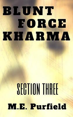 Blunt Force Kharma: Section 3 by M. E. Purfield