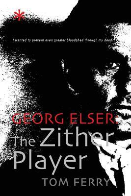 Georg Elser: The Zither Player by Tom Ferry