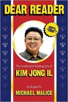 Dear Reader: The Unauthorized Autobiography of Kim Jong Il by Michael Malice