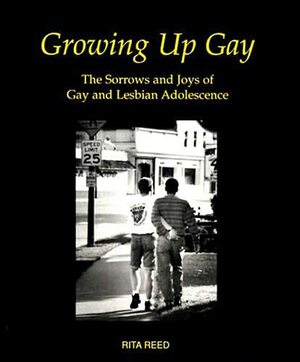 Growing Up Gay: The Sorrows and Joys of Gay and Lesbian Adolescence by Rita Reed