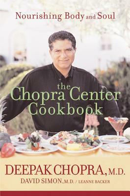 The Chopra Center Cookbook: Nourishing Body and Soul by Leanne Backer, Deepak Chopra, David Simon