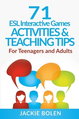 71 ESL Interactive Games, Activities & Teaching Tips: For Teenagers and Adults by Jackie Bolen