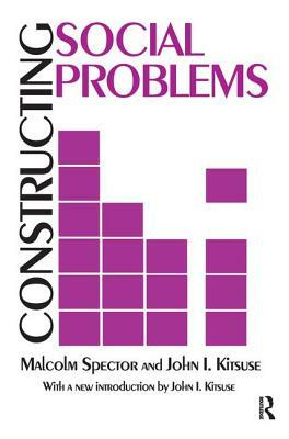 Constructing Social Problems by John I. Kitsuse, Malcolm Spector