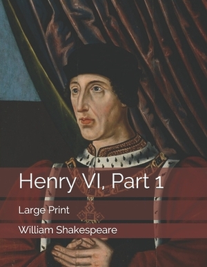 Henry VI, Part 1: Large Print by William Shakespeare