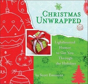 Christmas Unwrapped: Lighthearted Humor to Get You Through the Holidays by Scott Emmons