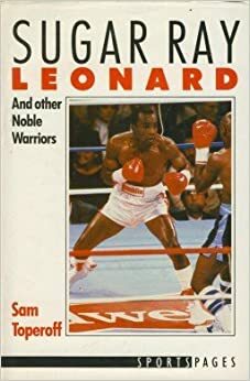 Sugar Ray Leonard and Other Noble Warriors by Sam Toperoff