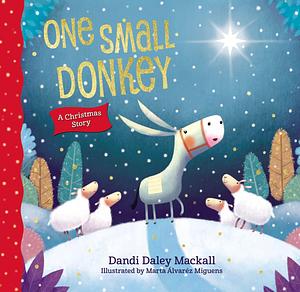 One Small Donkey: A Christmas Story by Dandi Daley Mackall, Marta Álvarez Miguéns