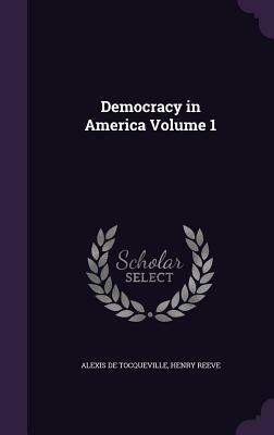 Democracy in America Volume 1 by Henry Reeve, Alexis De Tocqueville