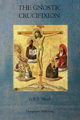 The Gnostic Crucifixion by G.R.S. Mead