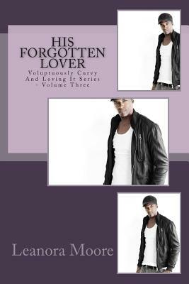 His Forgotten Lover: Voluptuously Curvy and Loving It Series - Volume Three by Leanora Moore