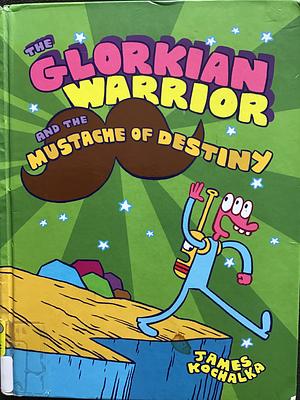 The Glorkian Warrior and the Mustache of Destiny by James Kochalka