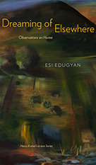 Dreaming of Elsewhere: Observations on Home by Esi Edugyan