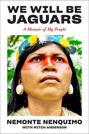 We Will Be Jaguars: A Memoir of My People by Mitch Anderson, Nemonte Nenquimo