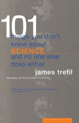 101 Things You Don't Know about Science and No One Else Does Either by James Trefil