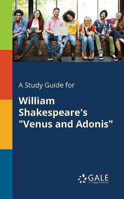 A Study Guide for William Shakespeare's "Venus and Adonis" by Cengage Learning Gale