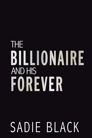 The Billionaire and His Forever by Sadie Black, Sadie Black