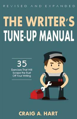 The Writer's Tune-Up Manual: 35 Exercises That Will Scrape the Rust Off Your Writing: Revised and Expanded Edition by Craig A. Hart