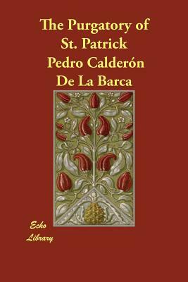 The Purgatory of St. Patrick by Pedro Calderón de la Barca, Felipe Gonzalez Calderon