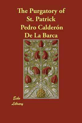 The Purgatory of St. Patrick by Pedro Calderón de la Barca, Felipe Gonzalez Calderon