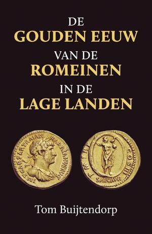 De Gouden Eeuw van de Romeinen in de Lage Landen by Tom Buijtendorp