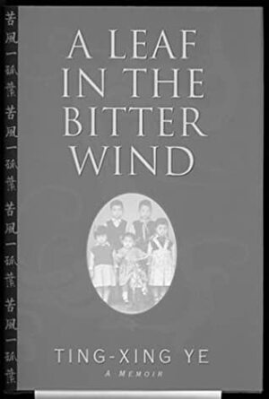 A Leaf in the Bitter Wind: A Memoir by Ting-xing Ye
