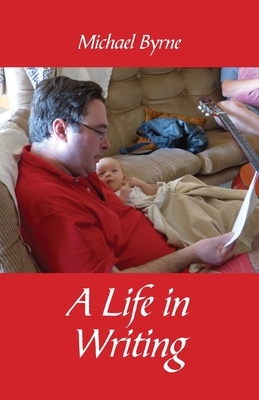 A Life in Writing by Michael Byrne