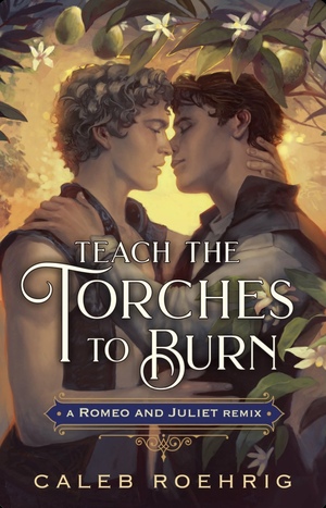 Teach the Torches to Burn: A Romeo & Juliet Remix by Caleb Roehrig