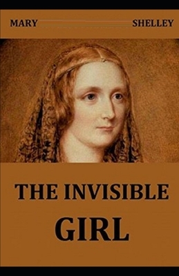 The Invisible Girl Illustrated by Mary Shelley