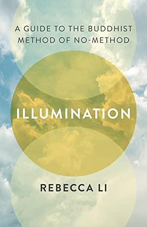 Illumination: A Guide to the Buddhist Method of No-Method by Rebecca Li, Rebecca Li