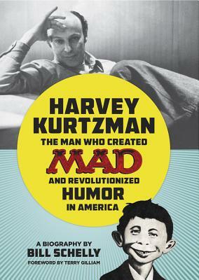 Harvey Kurtzman: The Man Who Created Mad and Revolutionized Humor in America by Bill Schelly