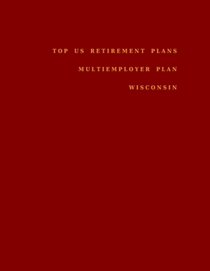 Top US Retirement Plans - Multiemployer Plan - Wisconsin: Employee Benefit Plans by Omar Hassan