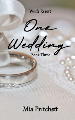 Wilde Resort Series Book 3: One Wedding by Mia Pritchett