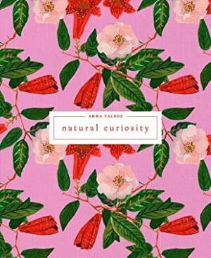 Anna Valdez: Natural Curiosity by Anna Valdez, Chad Alligood, Nina Mdivani