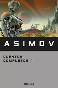 CUENTOS COMPLETOS I, Volume 1 by Isaac Asimov