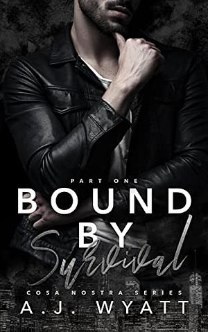 Bound by Survival: Part One by A.J. Wyatt