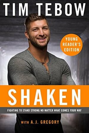 Shaken: Fighting to Stand Strong No Matter What Comes Your Way by A.J. Gregory, Tim Tebow