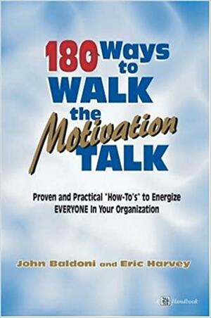 180 Ways to Walk the Motivation Talk by John Baldoni, Eric Harvey