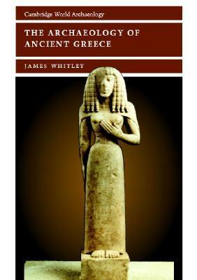 The Archaeology of Ancient Greece by James Whitley