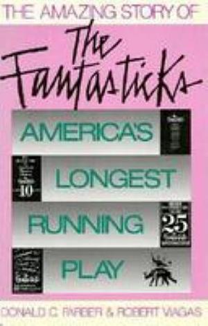 The Amazing Story of the Fantasticks: America's Longest-Running Play by Robert Viagas