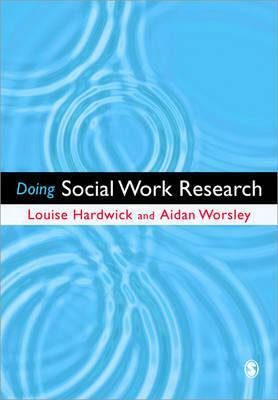 Doing Social Work Research by Aidan Worsley, Louise Hardwick