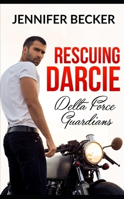 Rescuing Darcie: Delta Force Guardians by Jennifer Becker