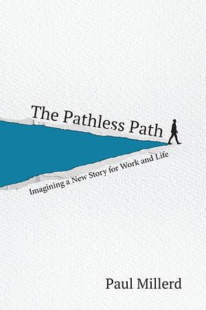 The Pathless Path; Imagining a New Story for Work and Life by Paul Millerd