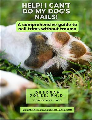 Help! I can't do my dog's nails! A comprehensive guide to nail trims without trauma by Deborah Jones