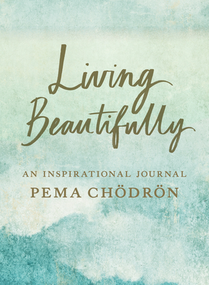 Living Beautifully: An Inspirational Journal by Pema Chödrön