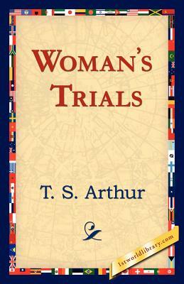 Woman's Trials by T. S. Arthur