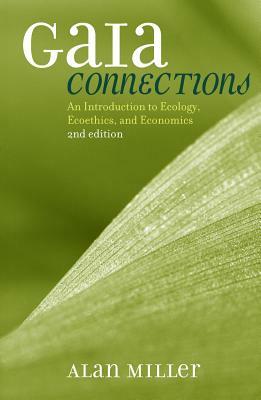 Gaia Connections: An Introduction to Ecology, Ecoethics, and Economics by Alan S. Miller